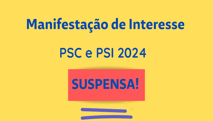 Manifestação de Interesse (PSC/PSI 2024) temporariamente suspensa